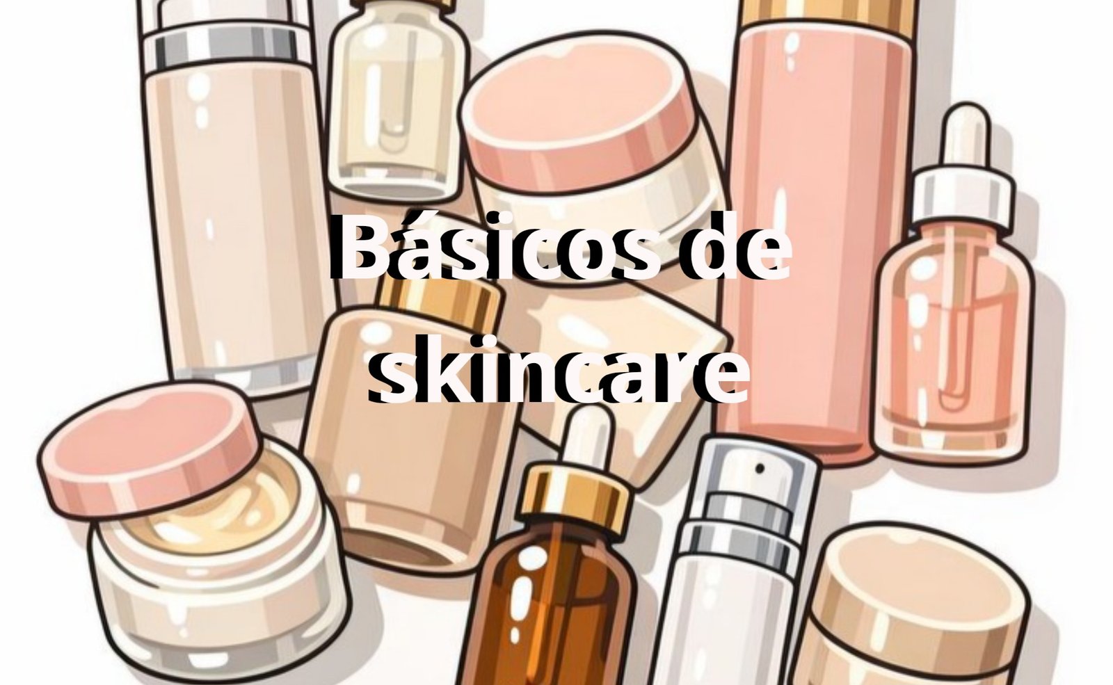 Hábitos para una mejor piel. Productos de skincare como cremas, sueros y frascos con el título básicos de skincare.