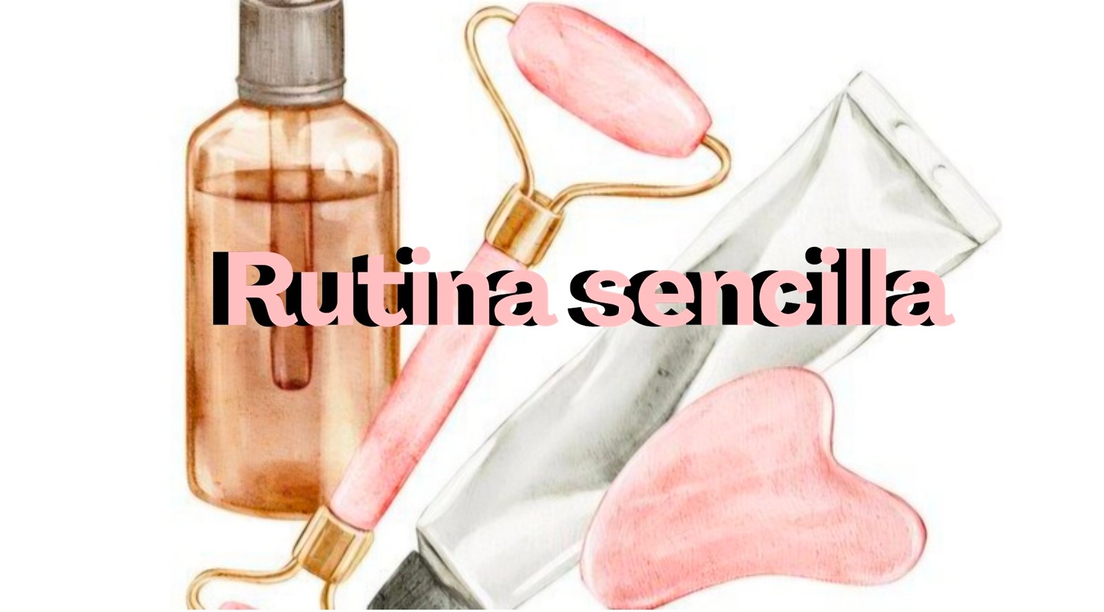Básicos para maquillaje Productos de skincare como rodillo facial, suero y gua sha con el texto rutina sencilla.